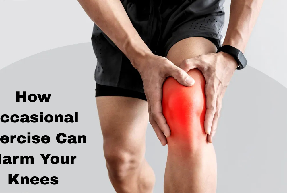 How Occasional Exercise Can Harm Your Knees